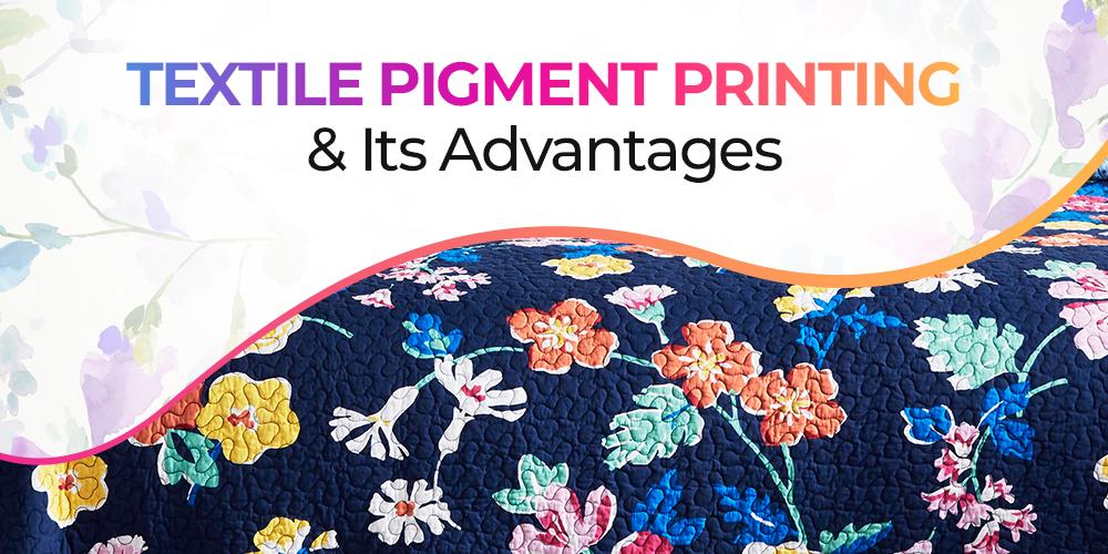 Digital Pigment Printing And Its Advantages
